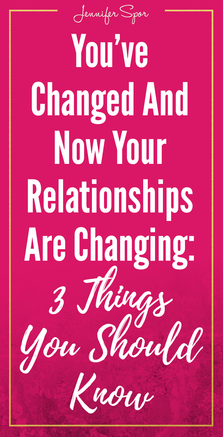 you-ve-changed-and-now-your-relationships-are-changing-3-things-to-know