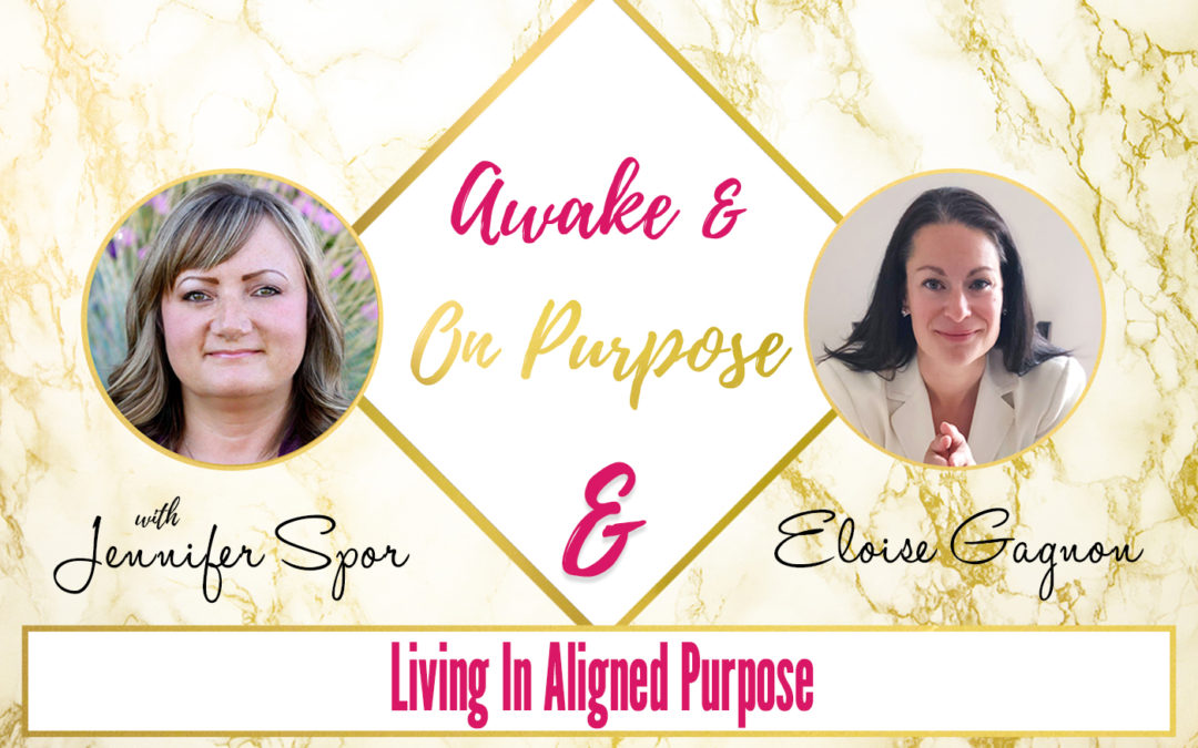 Living In Aligned Purpose with Eloise Gagnon & Jennifer Spor
